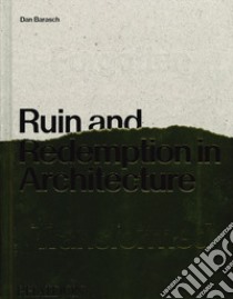 Ruin and redemption in architecture. Ediz. illustrata libro di Barasch Dan