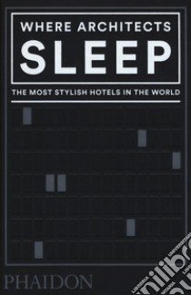 Where architects sleep. The most stylish hotels in the world libro di Miller Sarah