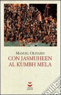 Con Jasmuheen al Kumbh Mela libro di Olivares Manuel