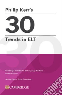 30 trends in ELT. Cambridge handbooks for language teachers libro di Kerr Philip