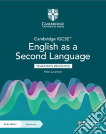 Cambridge IGCSE english as a second language. Teacher's resource. Per le Scuole superiori. Con e-book. Con espansione online libro di Lucantoni Peter; Kellas Lydia