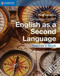 Cambridge IGCSE English as a Second Language. Teacher's Book libro di Lucantoni Peter