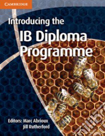 Introducing the IB Diploma Programme. Introducing the IB Diploma Programme libro di Abrioux Marc; Rutherford Jill