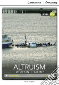 Altruism: what's in it for me? Cambridge discovery education interactive readers. Per le Scuole superiori. Con espansione online libro di Sargent Brian