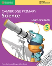 Cambridge primary science. Learner's book. Per la Scuola media. Con espansione online. Vol. 5 libro di Board Joan, Cross Alan