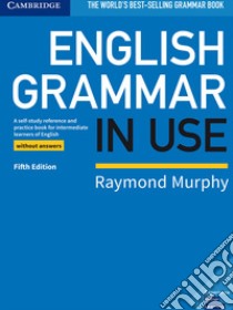 English grammar in use. Book without answers. Per le Scuole superiori libro di Murphy Raymond