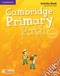 Cambridge primary path. Activity book with Practice extra. Foundation level. Per la Scuola elementare. Con espansione online libro di Fernandez Martha