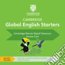 Cambridge global English starters. Digital Classroom Access Card. Per la Scuola elementare libro