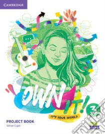 Own it! It's your world. Level 3. Project Book. Per le Scuole superiori libro