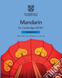 Cambridge IGCSE Mandarin as a foreign language. Workbook libro di Mak Martin; Wang Xixia; Liu Ivy