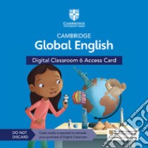 Cambridge global English. Digital Classroom Access Card. Per la Scuola elementare. Con espansione online. Vol. 6 libro