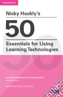 50 essentials for using learning technologies. Cambridge candbooks for language teachers libro di Hockly Nicky