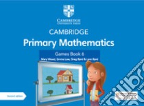 Cambridge primary mathematics. Games book. Per la Scuola elementare. Con e-book. Con espansione online. Vol. 6 libro