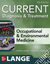 Current diagnosis &treatment. Occupational & environmental medicine libro di Ladou Joseph; Harrison Robert J.