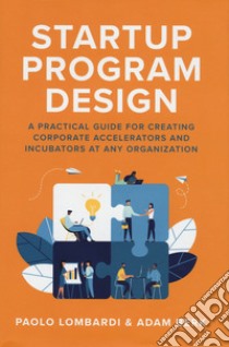 Startup program design, A practical guide for creating corporate accelerators and incubators at any organization libro di Lombardi Paolo; Berk Adam