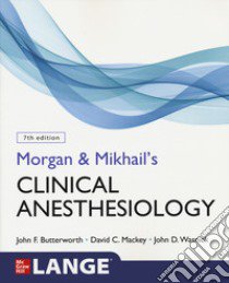 Morgan and Mikhail's clinical anesthesiology. Con Contenuto digitale per download e accesso on line libro di Butterworth John F.; Mackey David C.; Wasnick John D.