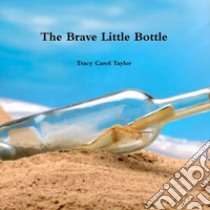 The Brave Little Bottle libro di Taylor Tracy Carol