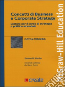 Concetti di business e corporate strategy. Letture per il corso di strategia e politica aziendale libro