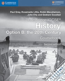 Cambridge Igcse History Option B: the 20th century. Second Edition. Cousebook Option B: the 20th Century libro di Grey Paul, Little Rosemarie, Macpherson Robin