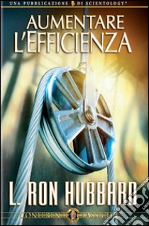 Aumentare l'efficienza. Audiolibro. CD Audio  di Hubbard L. Ron