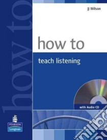 How To Teach Listening Book & CD libro di J  Wilson