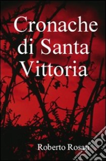 Cronache di Santa Vittoria libro di Rosati Roberto