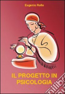 Il progetto in psicologia libro di Rollo Eugenio