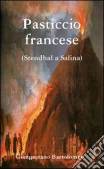 Pasticcio francese. Stendhal a Salina libro di Bartolomei Giangaetano