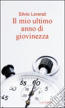 Il mio ultimo anno di giovinezza libro di Lorenzi Silvio