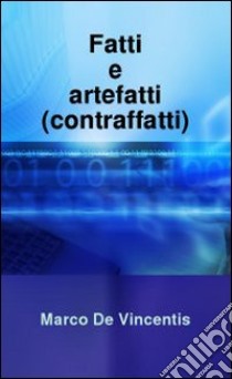 Fatti e artefatti (contraffatti) libro di De Vincentis Marco