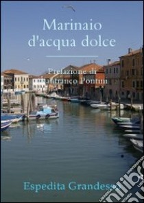 Marinaio d'acqua dolce libro di Grandesso Espedita