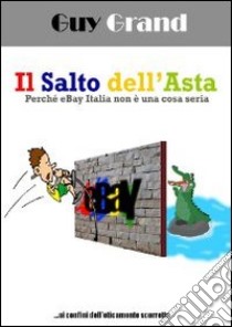 Il salto dell'asta. Perché eBay Italia non è una cosa seria libro di Grand Guy