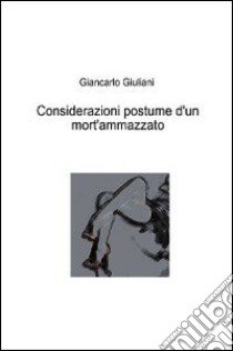 Considerazioni postume d'un mort'ammazzato libro di Giuliani Giancarlo