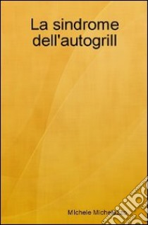 La sindrome dell'autogrill libro di Michelazzo Michele