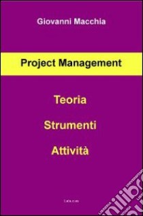 Project management. Teoria strumenti attività libro di Macchia Giovanni