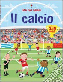 Il calcio. Ediz. illustrata libro di Watt Fiona