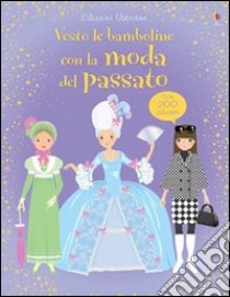 Vesto le bamboline con la moda del passato. Ediz. illustrata libro di Bowman Lucy; Stowell Louie