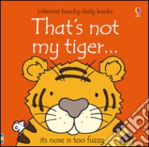 That's not my tiger. Ediz. illustrata libro