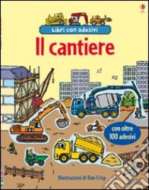 Il Cantiere. Con adesivi libro di Brooks Felicity