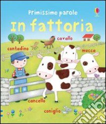 Primissime parole. In fattoria. Ediz. illustrata libro di Brooks Felicity