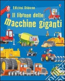 Il librone delle macchine giganti. Ediz. illustrata libro di Lacey Minna; Antonini Gabriele