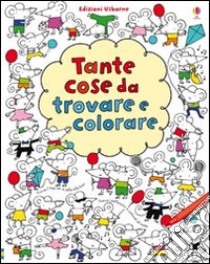 Tante cose da trovare e colorare. Ediz. illustrata libro di Watt Fiona; Baggott Stella