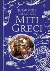 Il grande libro dei miti greci. Ediz. illustrata libro di Milbourne Anna; Stowell Louie