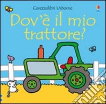 Dov'è il mio trattore? Ediz. illustrata libro di Watt Fiona; Wells Rachel