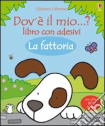 La fattoria. Dov'è il mio...? Con adesivi libro di Watt Fiona - Wells Rachel