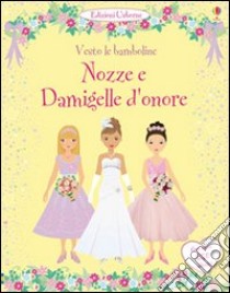 Nozze e damigelle d'onore. Vesto le bamboline. Ediz. illustrata libro di Bowman Lucy; Watt Fiona