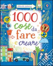 1000 cose da fare e creare. Ediz. illustrata libro di Watt Fiona