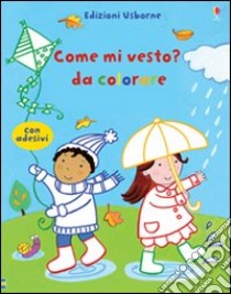 Come mi vesto? Da colorare. Con adesivi. Ediz. illustrata libro di Brooks Felicity; Widdowson Kay