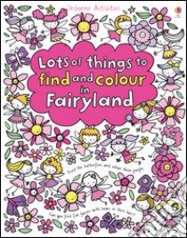 Lots of things to find and colour in Fairyland libro di Watt Fiona