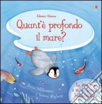 Quant'è profondo il mare? Ediz. illustrata libro di Milbourne Anna; Riglietti Serena